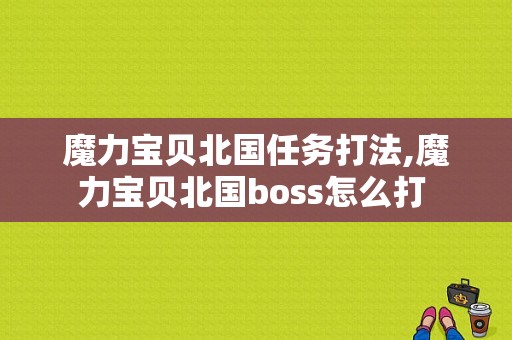 魔力宝贝北国任务打法,魔力宝贝北国boss怎么打 