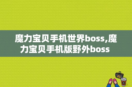 魔力宝贝手机世界boss,魔力宝贝手机版野外boss 