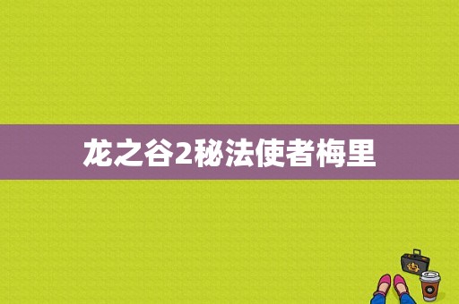 龙之谷2秘法使者梅里